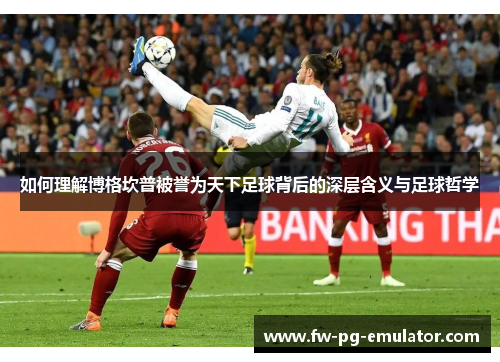如何理解博格坎普被誉为天下足球背后的深层含义与足球哲学 如何理解博格坎普被誉为天下足球背后的深层含义与足球哲学
