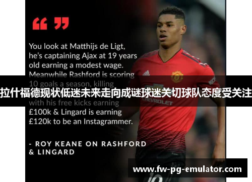 拉什福德现状低迷未来走向成谜球迷关切球队态度受关注 拉什福德现状低迷未来走向成谜球迷关切球队态度受关注