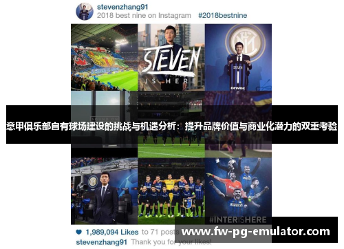 意甲俱乐部自有球场建设的挑战与机遇分析:提升品牌价值与商业化潜力的双重考验 意甲俱乐部自有球场建设的挑战与机遇分析:提升品牌价值与商业化潜力的双重考验