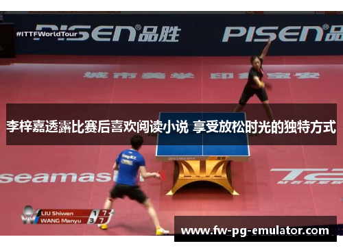 李梓嘉透露比赛后喜欢阅读小说 享受放松时光的独特方式