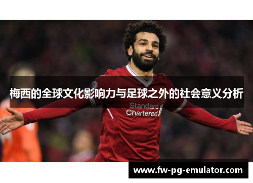 梅西的全球文化影响力与足球之外的社会意义分析
